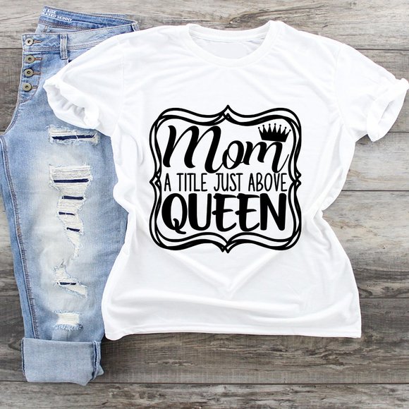 Tops - Mom A Title Just Above Queen Tshirt